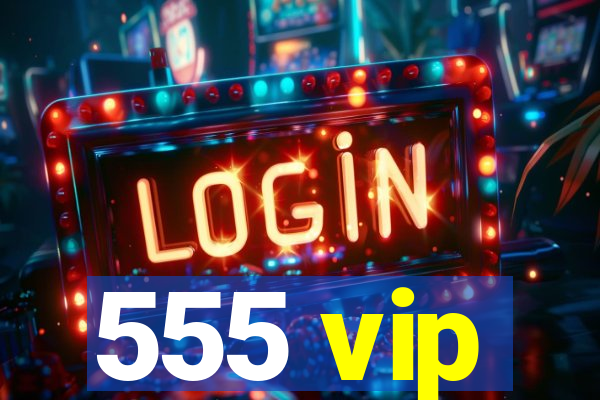 555 vip